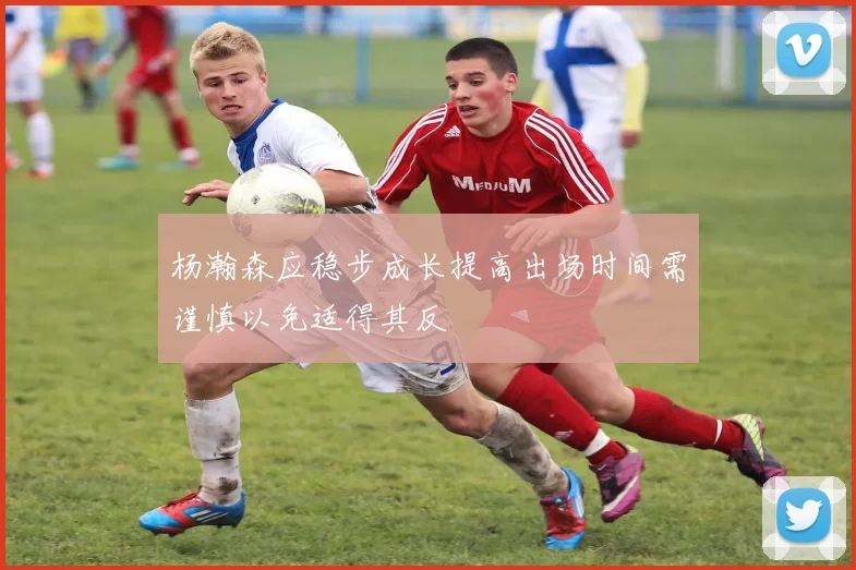 杨瀚森应稳步成长提高出场时间需谨慎以免适得其反