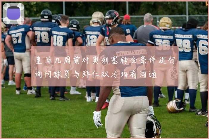 皇马几周前对奥利塞转会条件进行询问球员与拜仁双方均有沟通